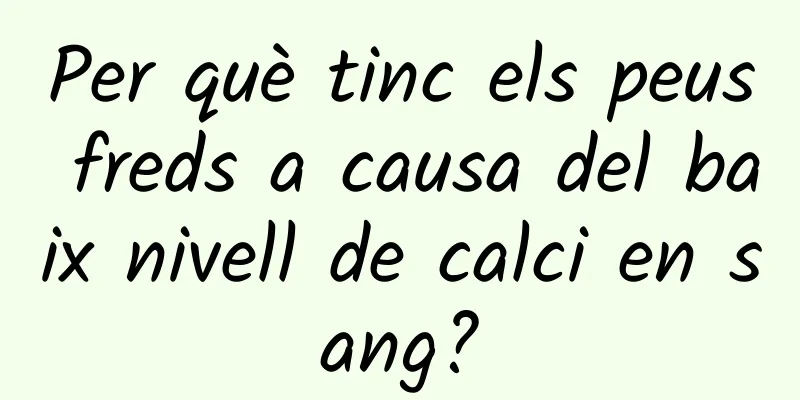 Per què tinc els peus freds a causa del baix nivell de calci en sang?