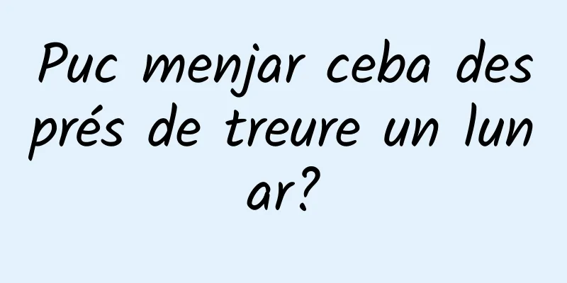 Puc menjar ceba després de treure un lunar?