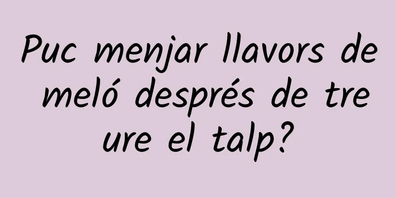 Puc menjar llavors de meló després de treure el talp?