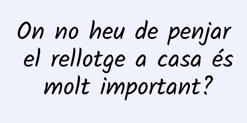 On no heu de penjar el rellotge a casa és molt important?