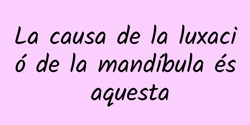 La causa de la luxació de la mandíbula és aquesta