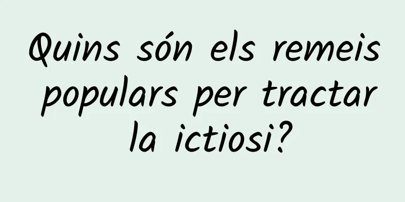 Quins són els remeis populars per tractar la ictiosi?