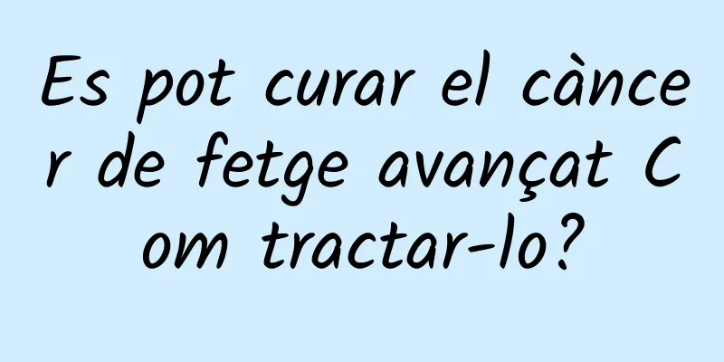 Es pot curar el càncer de fetge avançat Com tractar-lo?