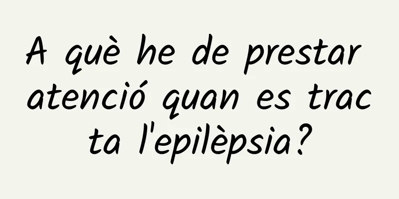 A què he de prestar atenció quan es tracta l'epilèpsia?
