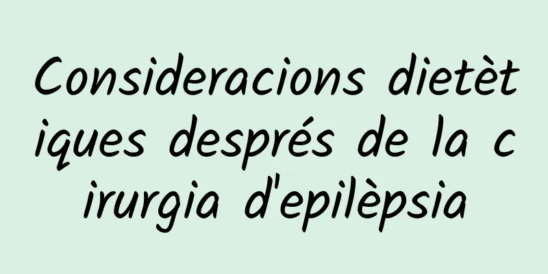 Consideracions dietètiques després de la cirurgia d'epilèpsia