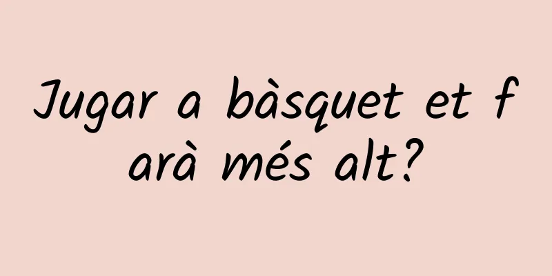 Jugar a bàsquet et farà més alt?