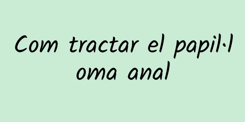 Com tractar el papil·loma anal