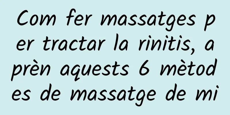 Com fer massatges per tractar la rinitis, aprèn aquests 6 mètodes de massatge de mi