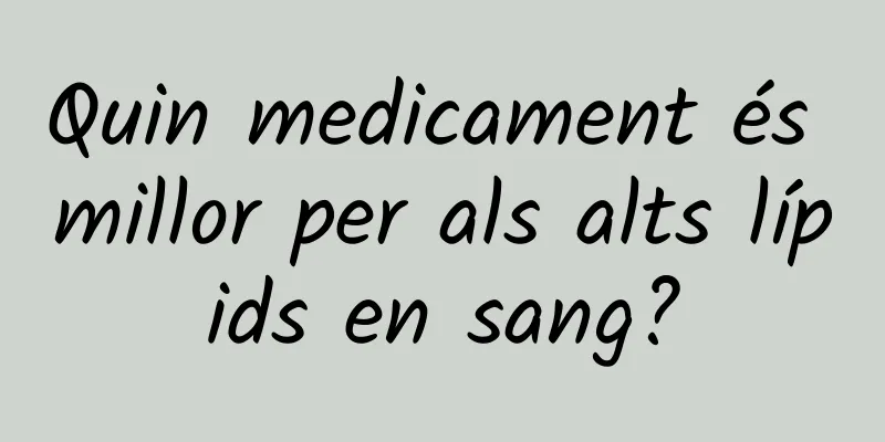 Quin medicament és millor per als alts lípids en sang?