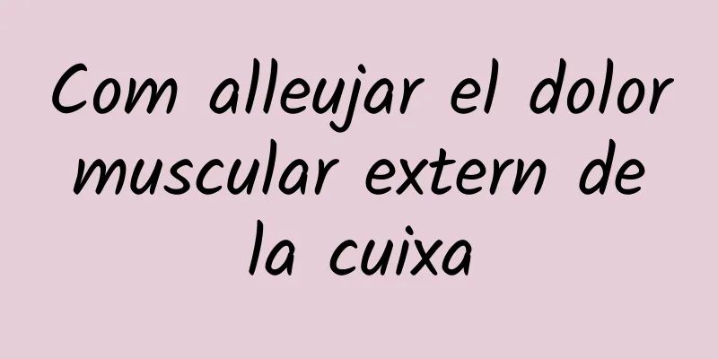 Com alleujar el dolor muscular extern de la cuixa