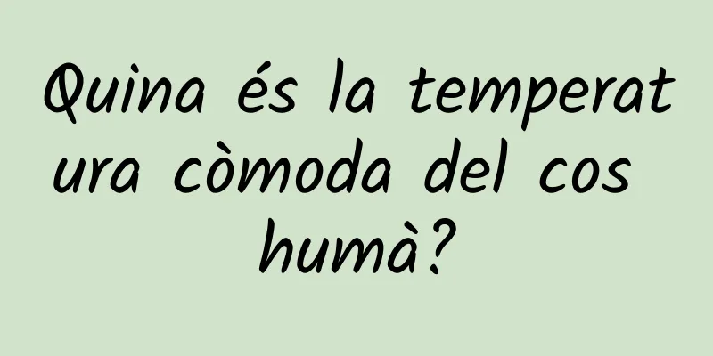Quina és la temperatura còmoda del cos humà?