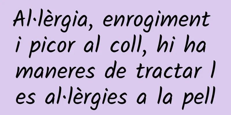 Al·lèrgia, enrogiment i picor al coll, hi ha maneres de tractar les al·lèrgies a la pell