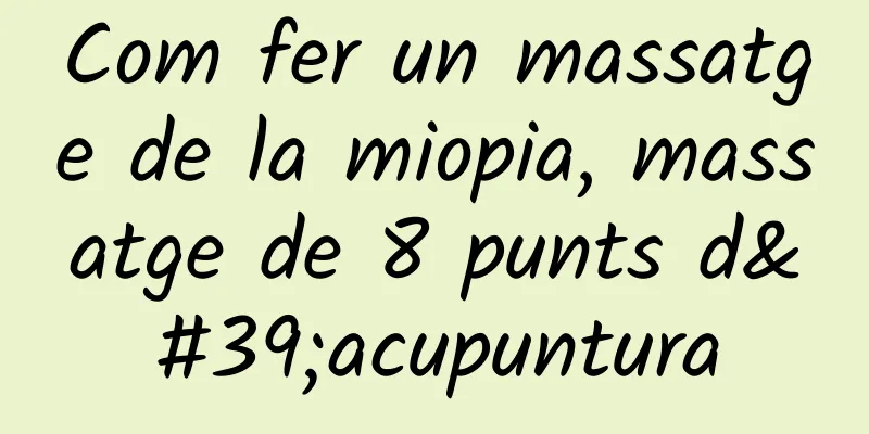 Com fer un massatge de la miopia, massatge de 8 punts d'acupuntura