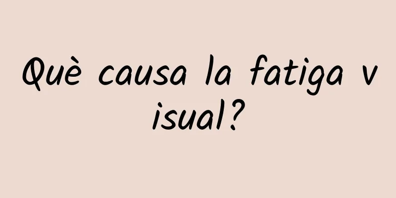 Què causa la fatiga visual?