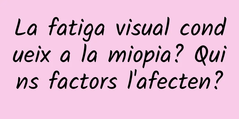 La fatiga visual condueix a la miopia? Quins factors l'afecten?