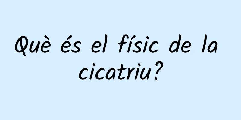 Què és el físic de la cicatriu?