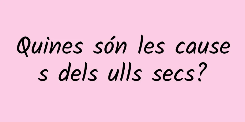 Quines són les causes dels ulls secs?