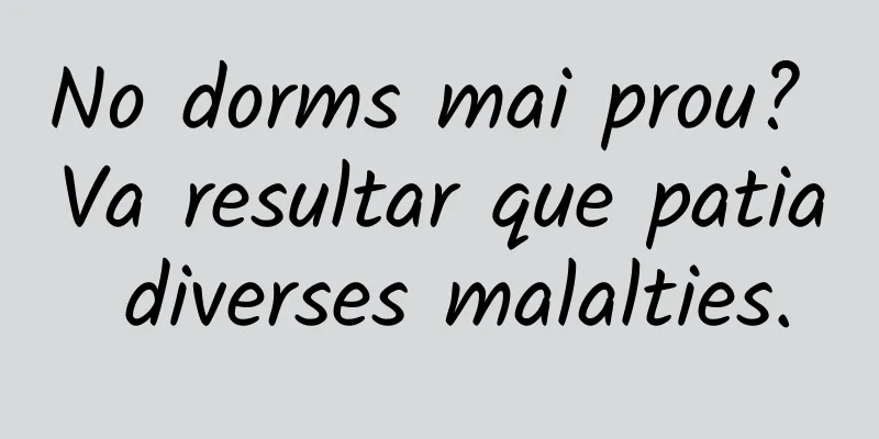 No dorms mai prou? Va resultar que patia diverses malalties.