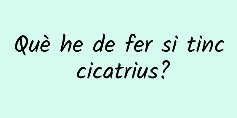 Què he de fer si tinc cicatrius?