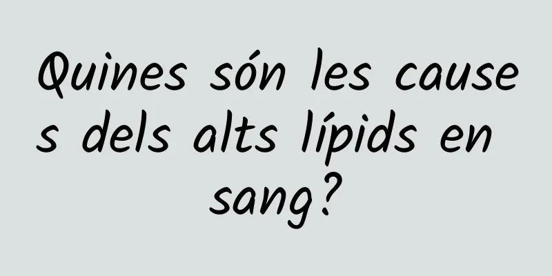 Quines són les causes dels alts lípids en sang?