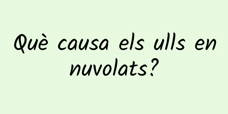 Què causa els ulls ennuvolats?