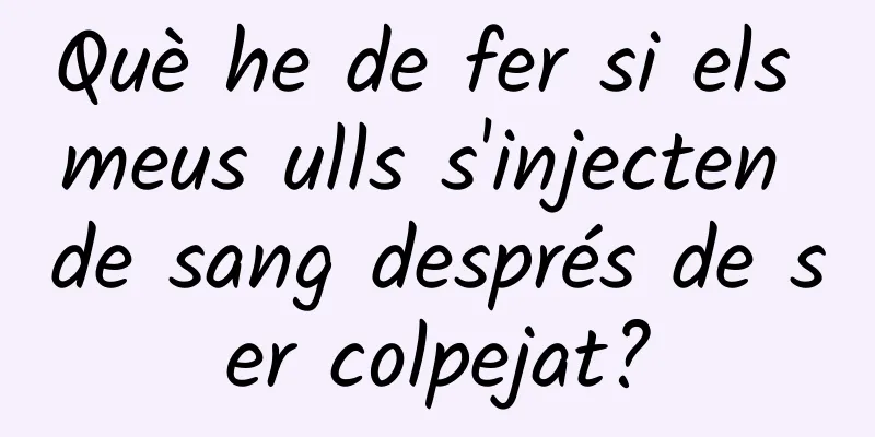 Què he de fer si els meus ulls s'injecten de sang després de ser colpejat?