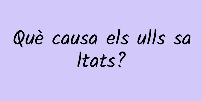 Què causa els ulls saltats?