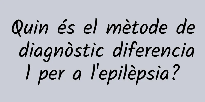 Quin és el mètode de diagnòstic diferencial per a l'epilèpsia?