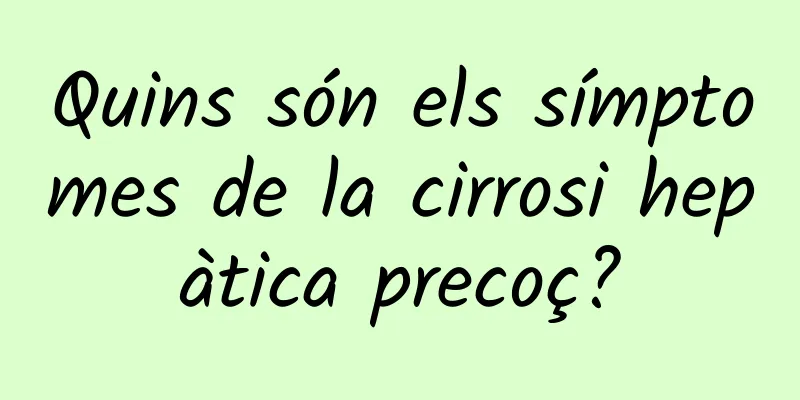 Quins són els símptomes de la cirrosi hepàtica precoç?