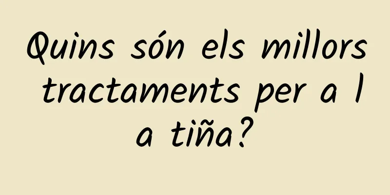 Quins són els millors tractaments per a la tiña?