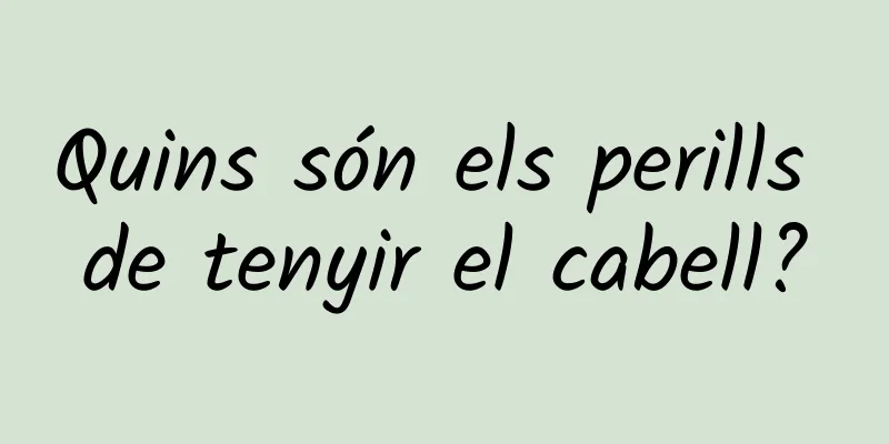 Quins són els perills de tenyir el cabell?