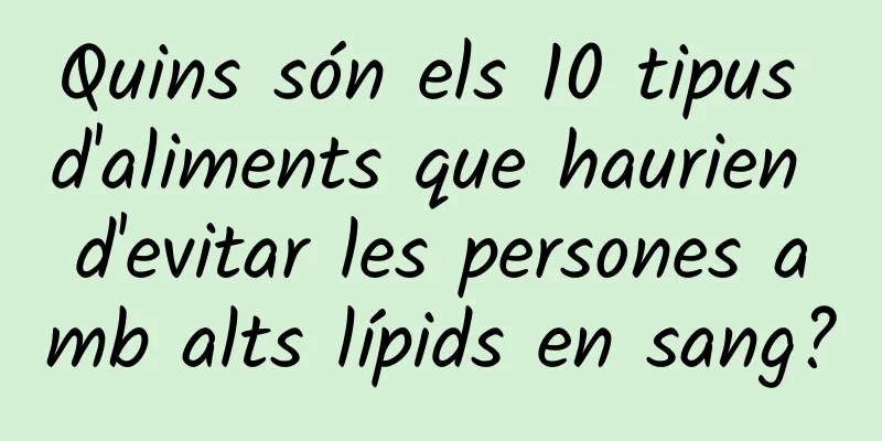 Quins són els 10 tipus d'aliments que haurien d'evitar les persones amb alts lípids en sang?