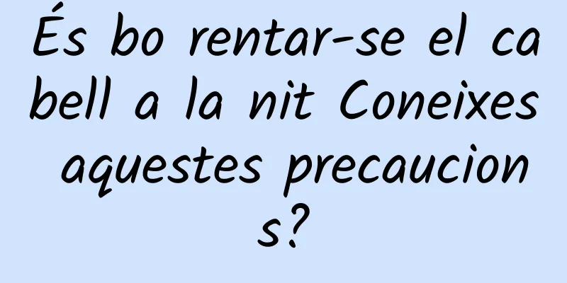 És bo rentar-se el cabell a la nit Coneixes aquestes precaucions?