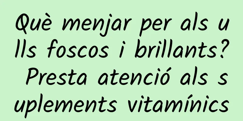 Què menjar per als ulls foscos i brillants? Presta atenció als suplements vitamínics
