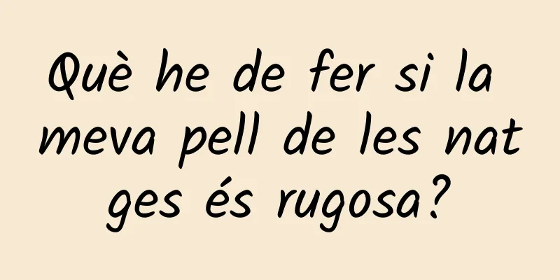 Què he de fer si la meva pell de les natges és rugosa?