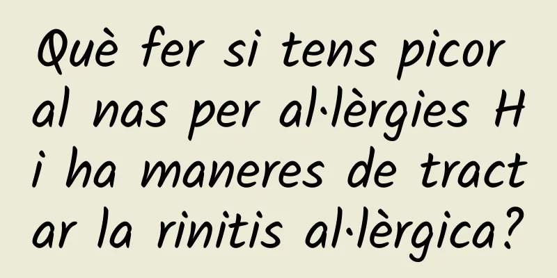 Què fer si tens picor al nas per al·lèrgies Hi ha maneres de tractar la rinitis al·lèrgica?