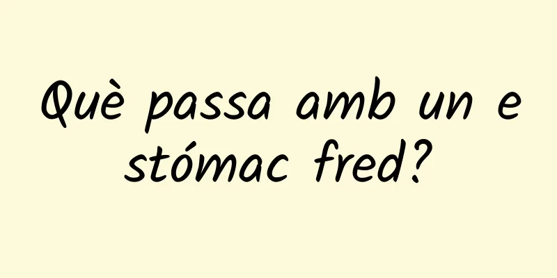 Què passa amb un estómac fred?