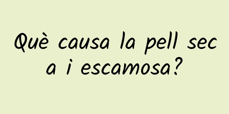 Què causa la pell seca i escamosa?