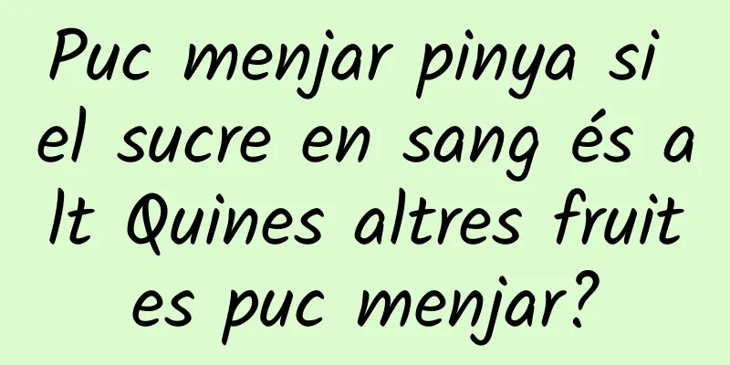 Puc menjar pinya si el sucre en sang és alt Quines altres fruites puc menjar?