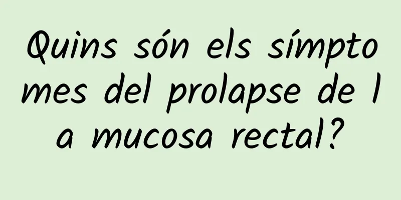 Quins són els símptomes del prolapse de la mucosa rectal?