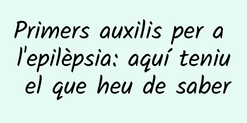 Primers auxilis per a l'epilèpsia: aquí teniu el que heu de saber