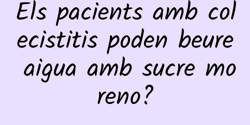 Els pacients amb colecistitis poden beure aigua amb sucre moreno?