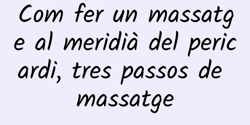 Com fer un massatge al meridià del pericardi, tres passos de massatge