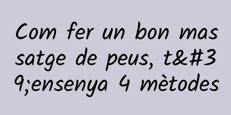 Com fer un bon massatge de peus, t'ensenya 4 mètodes