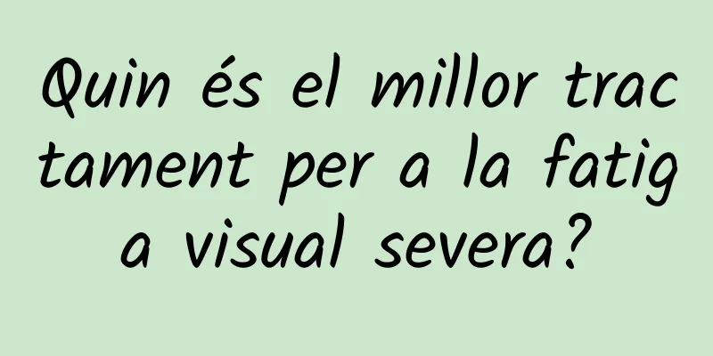 Quin és el millor tractament per a la fatiga visual severa?