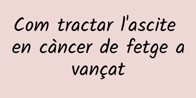 Com tractar l'ascite en càncer de fetge avançat