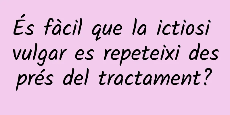 És fàcil que la ictiosi vulgar es repeteixi després del tractament?