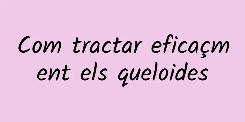 Com tractar eficaçment els queloides