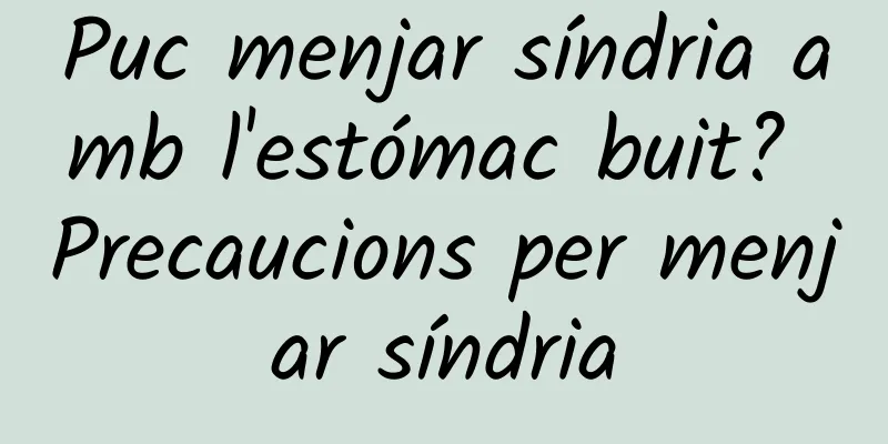 Puc menjar síndria amb l'estómac buit? Precaucions per menjar síndria