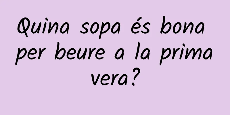 Quina sopa és bona per beure a la primavera?